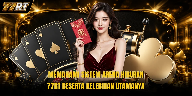 Memahami sistem arena hiburan 77rt beserta kelebihan utamanya
